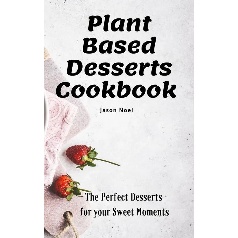 Plant Based Desserts Cookbook
