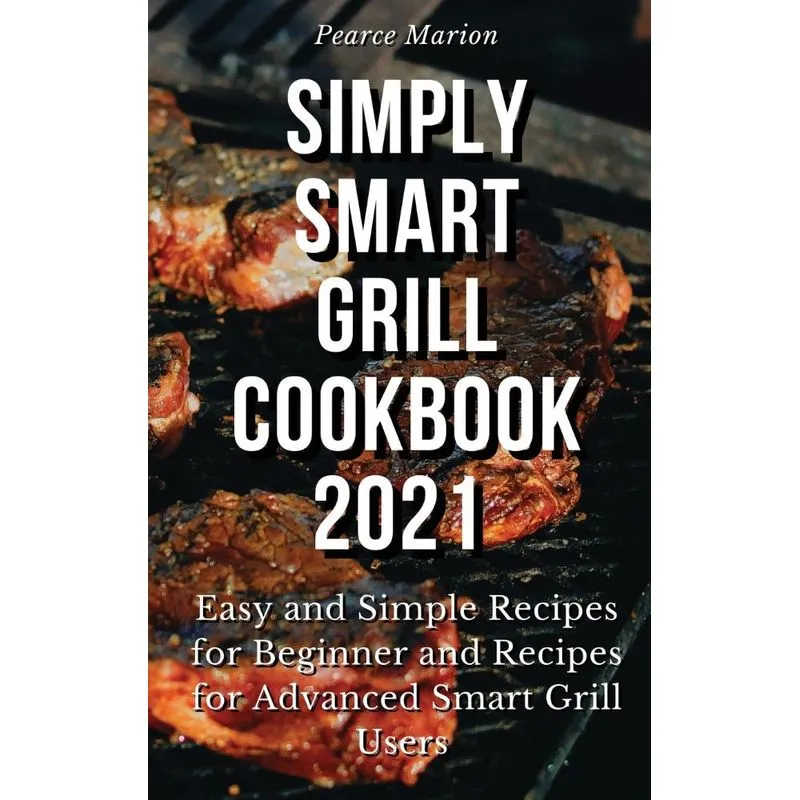 Simply Smart Grill Cookbook 2021