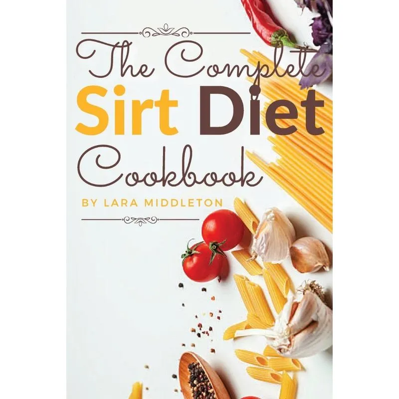 The Complete Sirt Diet Cookbook