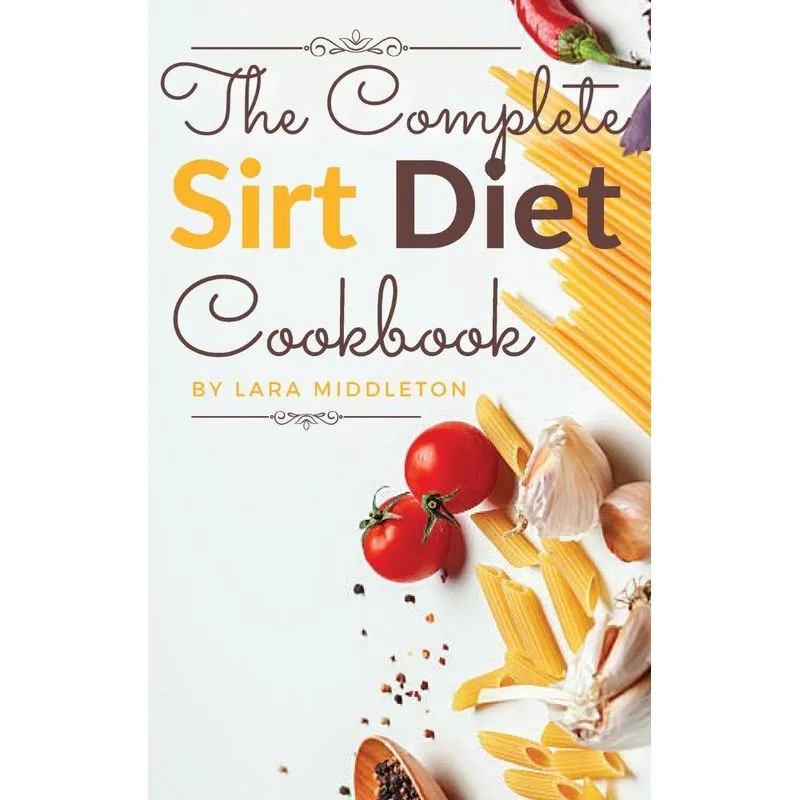 The Complete Sirt Diet Cookbook