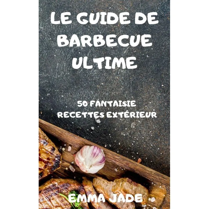 LE GUIDE DE BARBECUE ULTIME