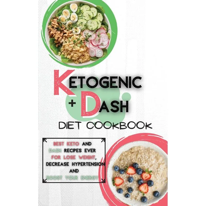 Ketogenic Diet + Dash Diet Cookbook For Beginners