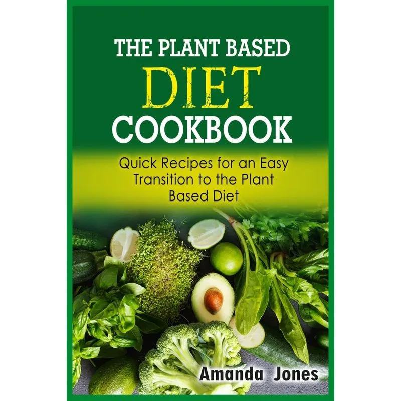The Plant Based Diet Cookbook