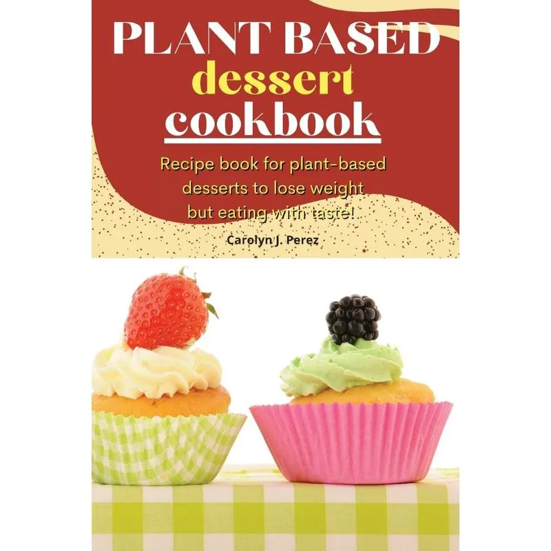 Plant-Based Dessert Cookbook