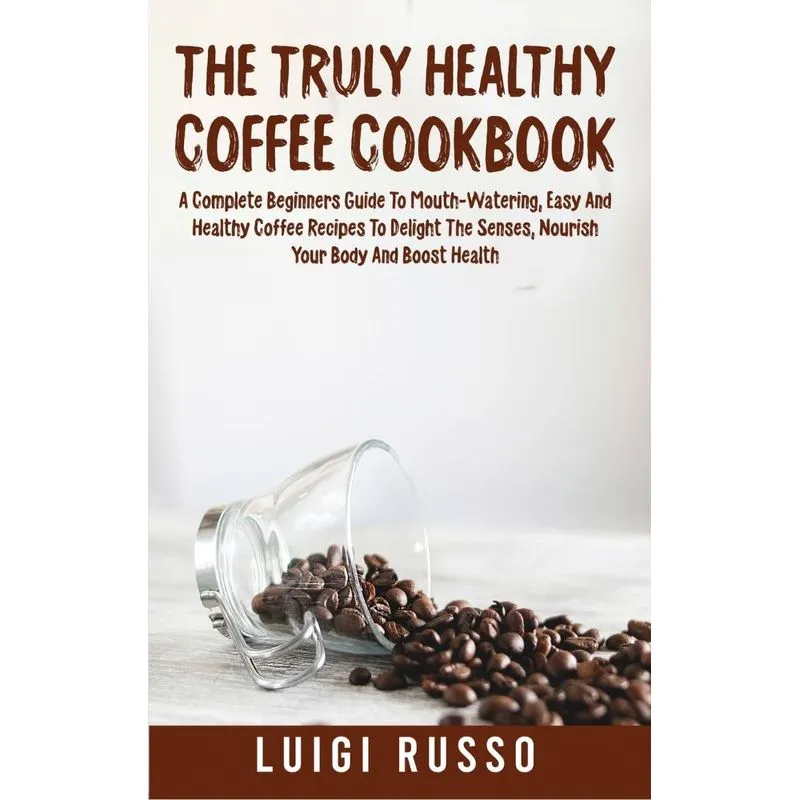 The Truly Healthy Coffee Cookbook