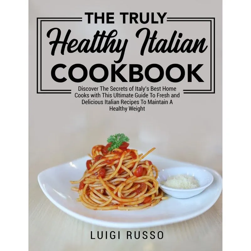 The Truly Healthy Italian Cookbook
