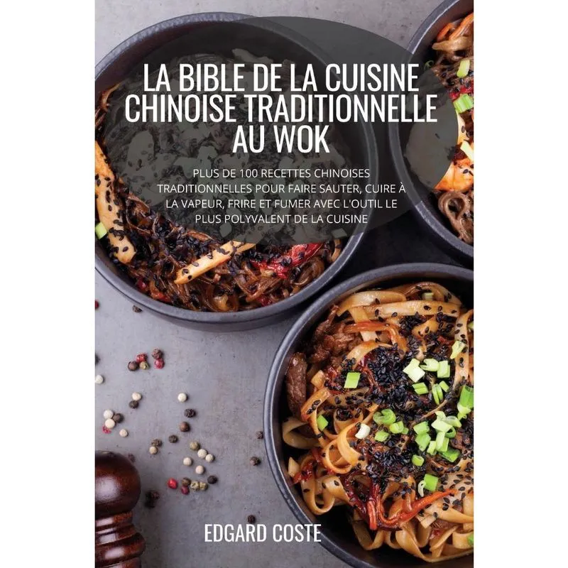 La bible de la cuisine chinoise traditionnelle au wok