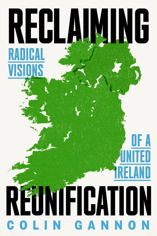 Reclaiming Reunification: Radical Visions of a United Ireland