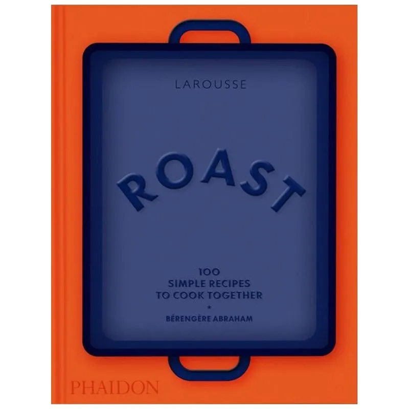 ROAST - 100 SIMPLE RECIPES TO COOK TOGETHER