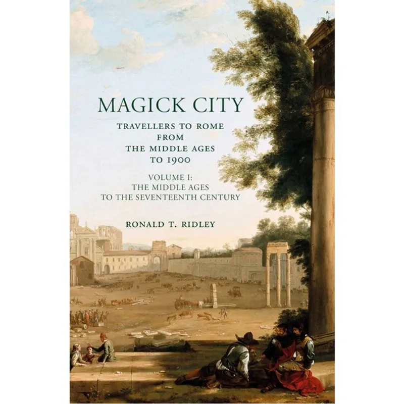MAGICK CITY: TRAVELLERS TO ROME FROM THE MIDDLE AGES TO 1900, VOLUME I