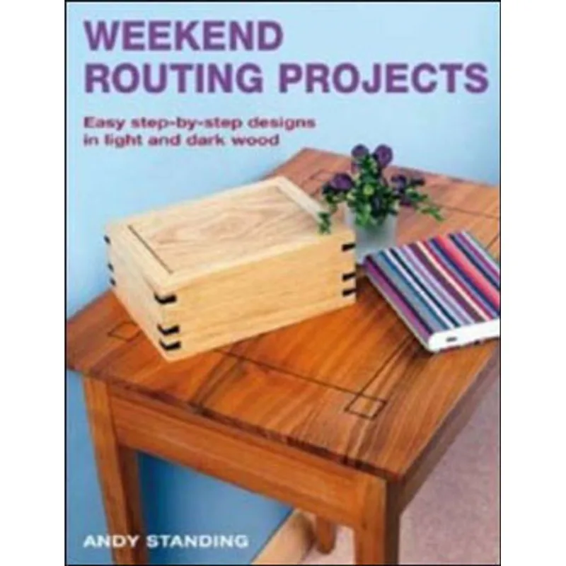 WEEKEND ROUTING PROJECTS: EASY STEP-BY-STEP DESIGNS IN LIGHT AND DARK WOOD