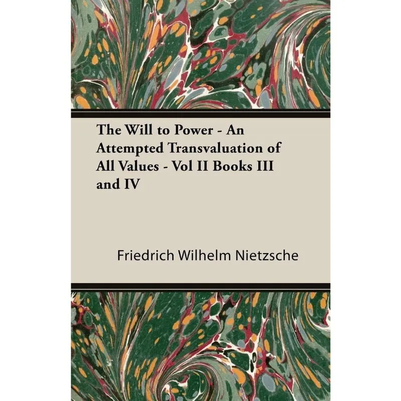 The Will to Power - An Attempted Transvaluation of All Values - Vol ii Books iii and iv