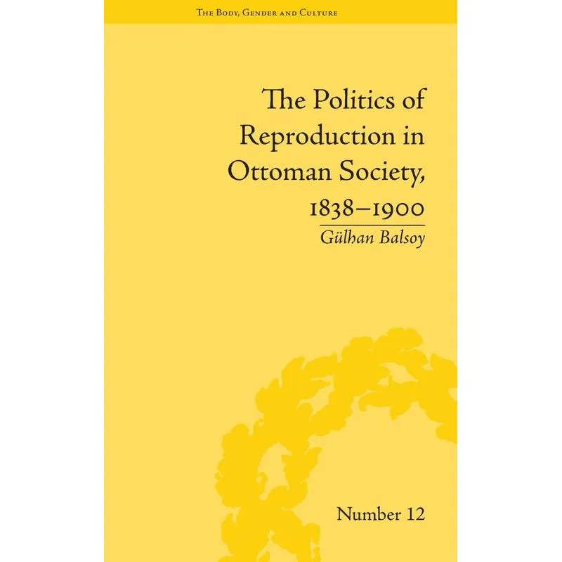 The Politics of Reproduction in Ottoman Society, 1838-1900