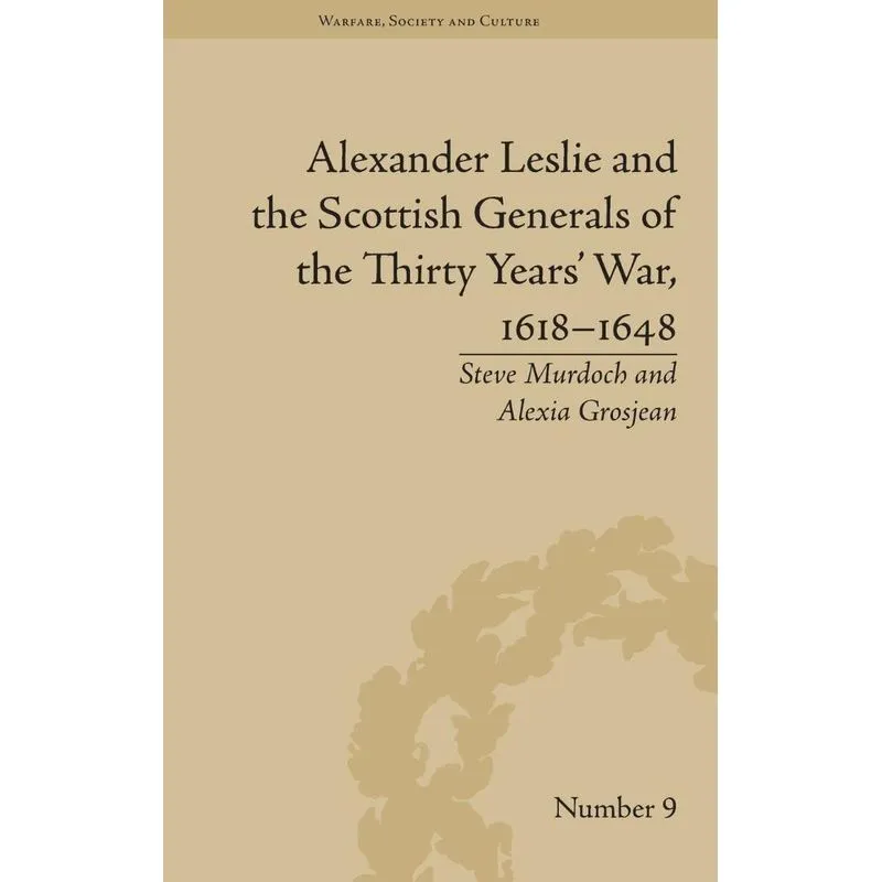 Alexander Leslie and the Scottish Generals of the Thirty Ye