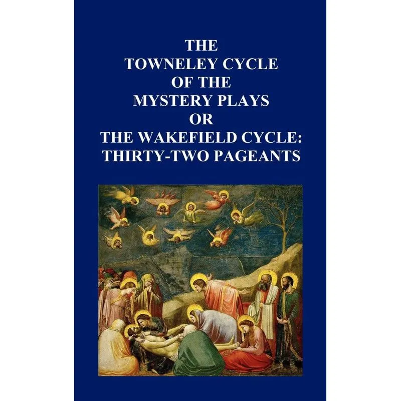 The Towneley Cycle of the Mystery Plays, or the Wakefield C