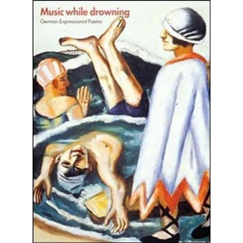 MUSIC WHILE DROWNING - GERMAN EXPRESSIONIST POEMS