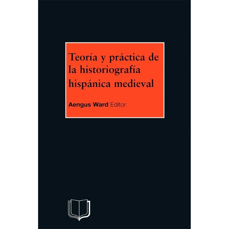 TEORIA Y PRACTICA DE LA HISTORIOGRAFIA MEDIEVAL IBERICA