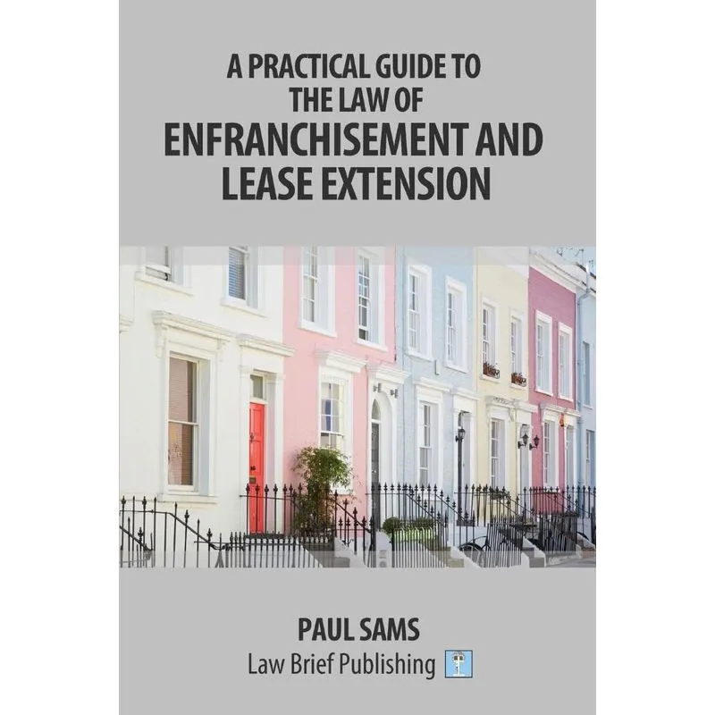 A Practical Guide to the Law of Enfranchisement and Lease E