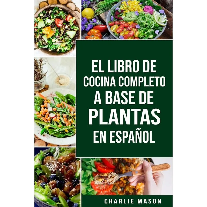 EL LIBRO DE COCINA COMPLETO A BASE DE PLANTAS EN ESPAÑOL/ THE FULL KITCHEN BOOK BASED ON PLANTS IN SPANISH