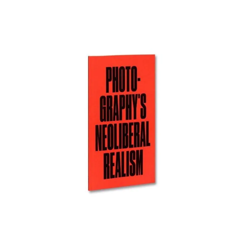 PHOTOGRAPHY'S NEOLIBERAL REALISM
