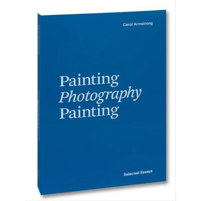 PAINTING PHOTOGRAPHY PAINTING - SELECTED ESSAYS