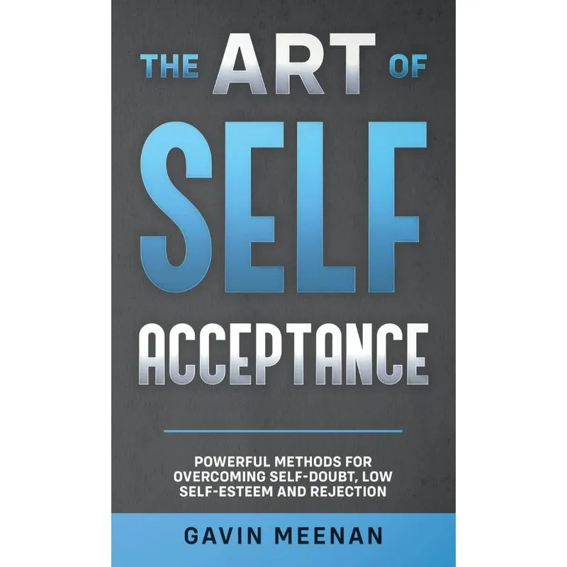 The Art Of Self Acceptance - Powerful Methods For Overcomin