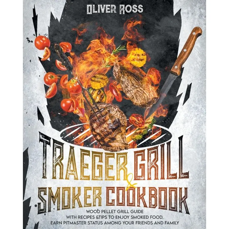 TRAEGER GRILL AND SMOKER COOKBOOK