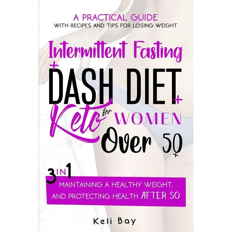 Intermittent Fasting + Dash Diet + KetoA practical guide wi