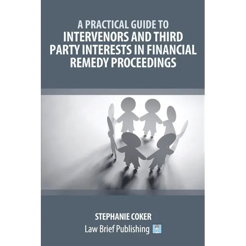 A Practical Guide to Intervenors and Third Party Interests in Financial Remedy Proceedings - Paperback