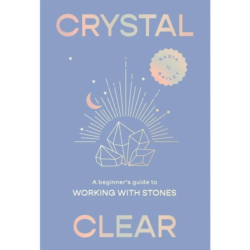 CRYSTAL CLEAR - A BEGINNER’S GUIDE TO WORKING WITH STONES