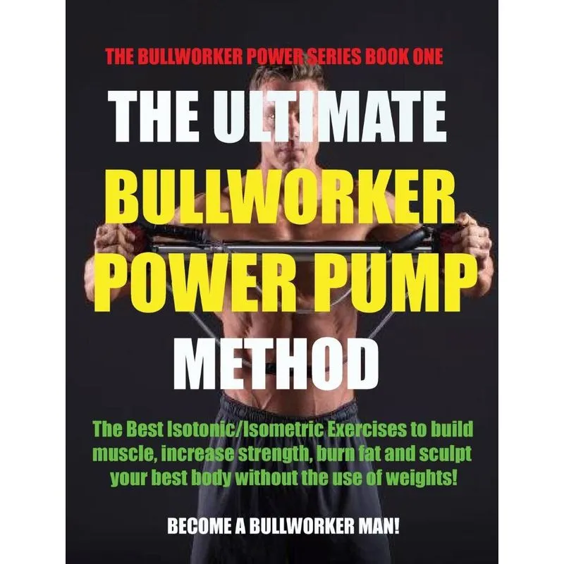 The Ultimate Bullworker Power Pump Method