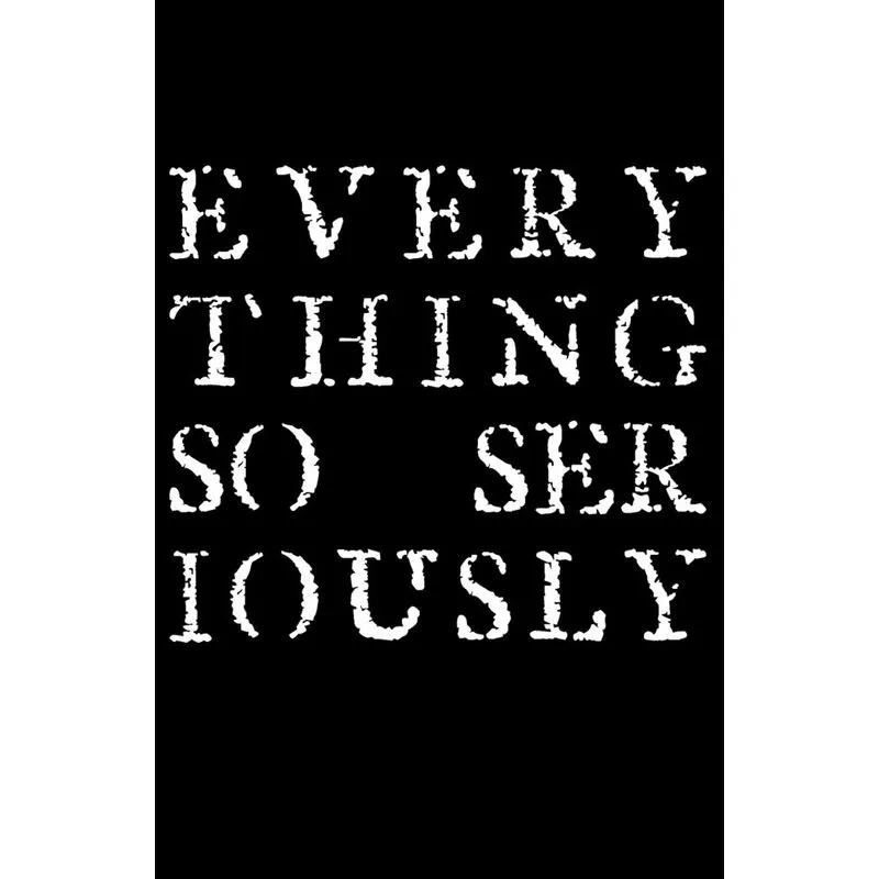 Everything So Seriously