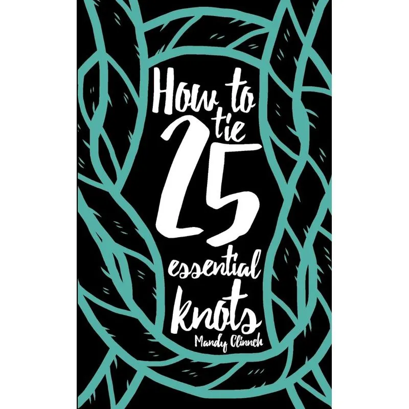 How to Tie 25 Essential Knots. How to Tie 25 Essential Knots