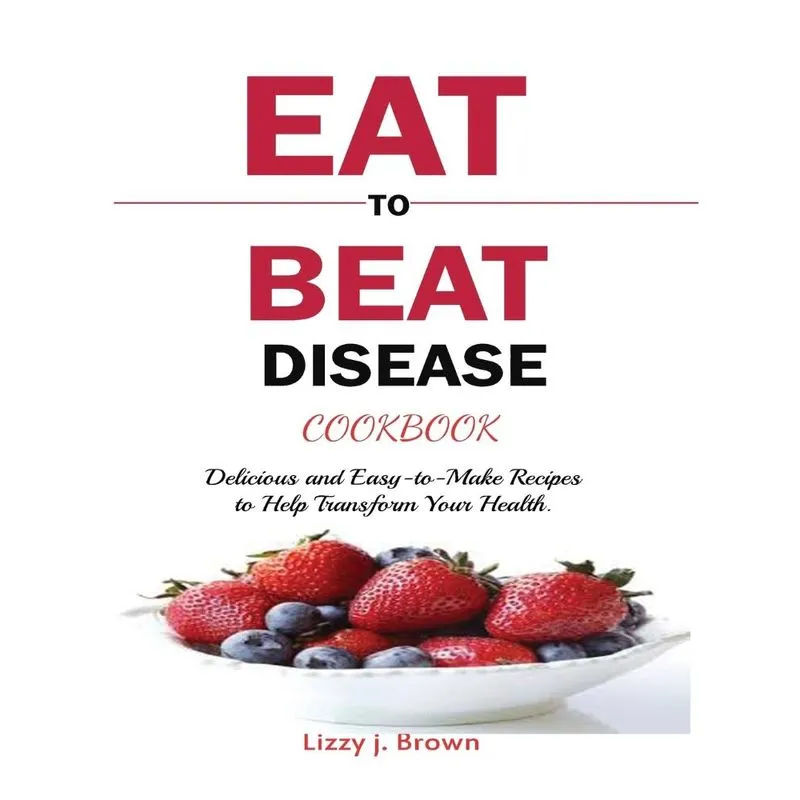 EAT TO BEAT DISEASE COOKBOOK