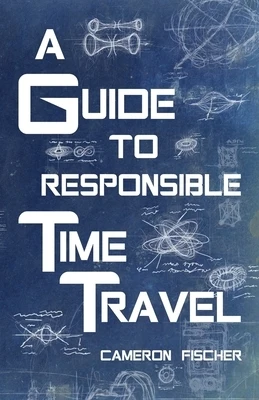 A Guide to Responsible Time Travel Paperback
