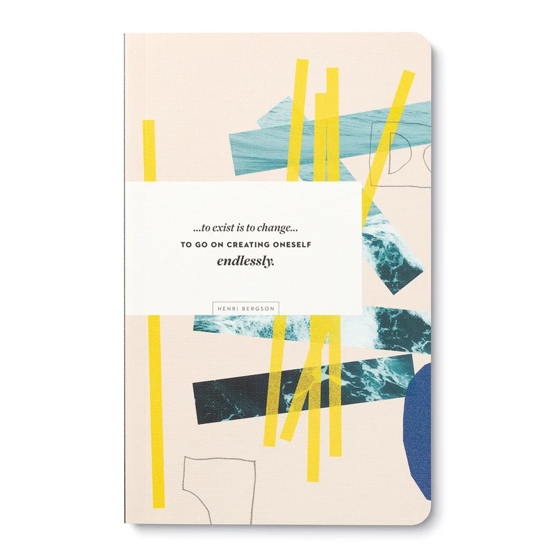 Write Now Journal: " . . . to exist is to change...to go on creating oneself endlessly." -Henri Bergson