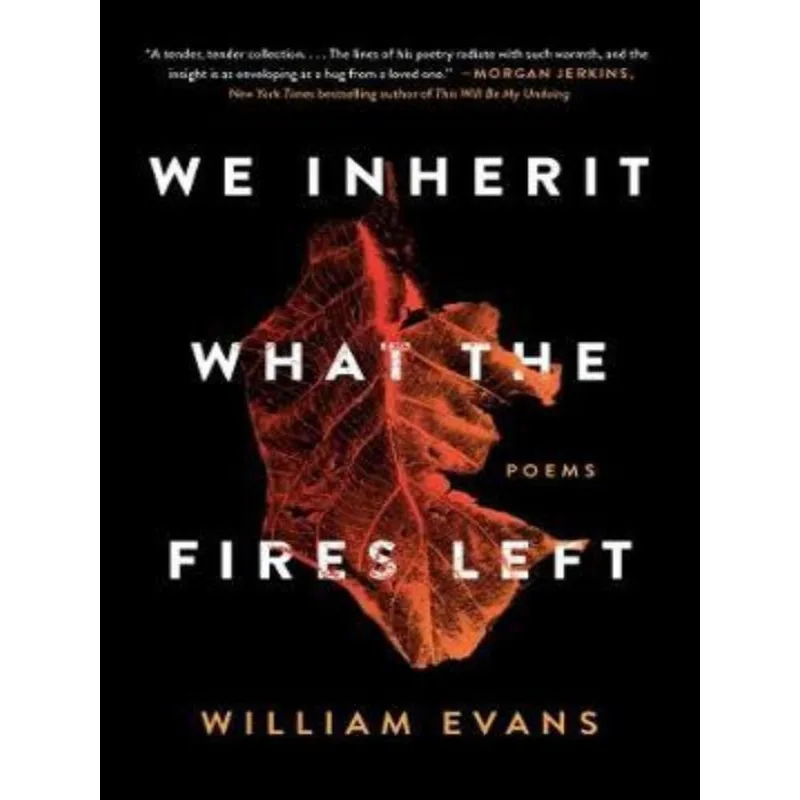 WE INHERIT WHAT THE FIRES LEFT - POEMS