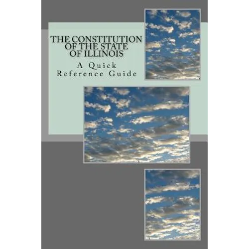 The Constitution of the State of Illinois: A Quick Reference Guide - Paperback