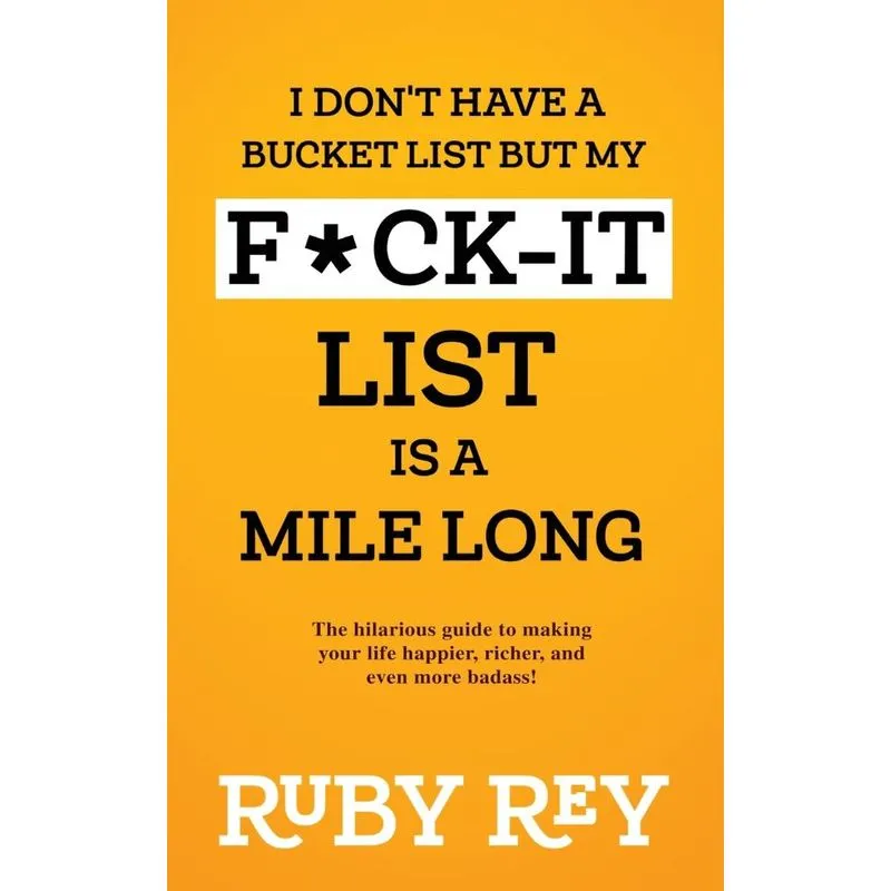 I Dont Have A Bucket List But My F*ck-it List Is A Mile Lo