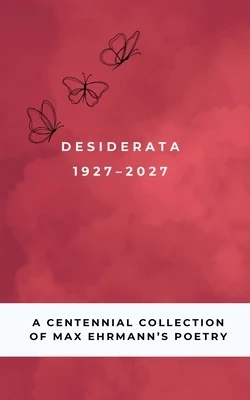 Desiderata Poem 1927-2027: A Centennial Collection of Max Ehrmann's Poetry Paperback