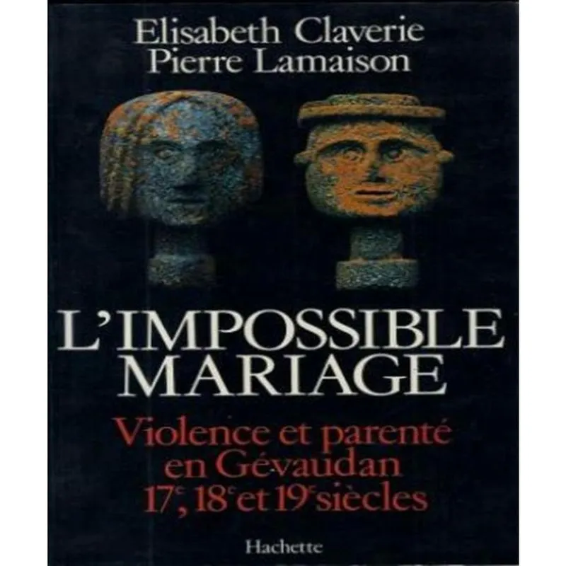 Limpossible Mariage: Violence Et Parenté En Gévaudan 17E, 18E, 19E Siècles