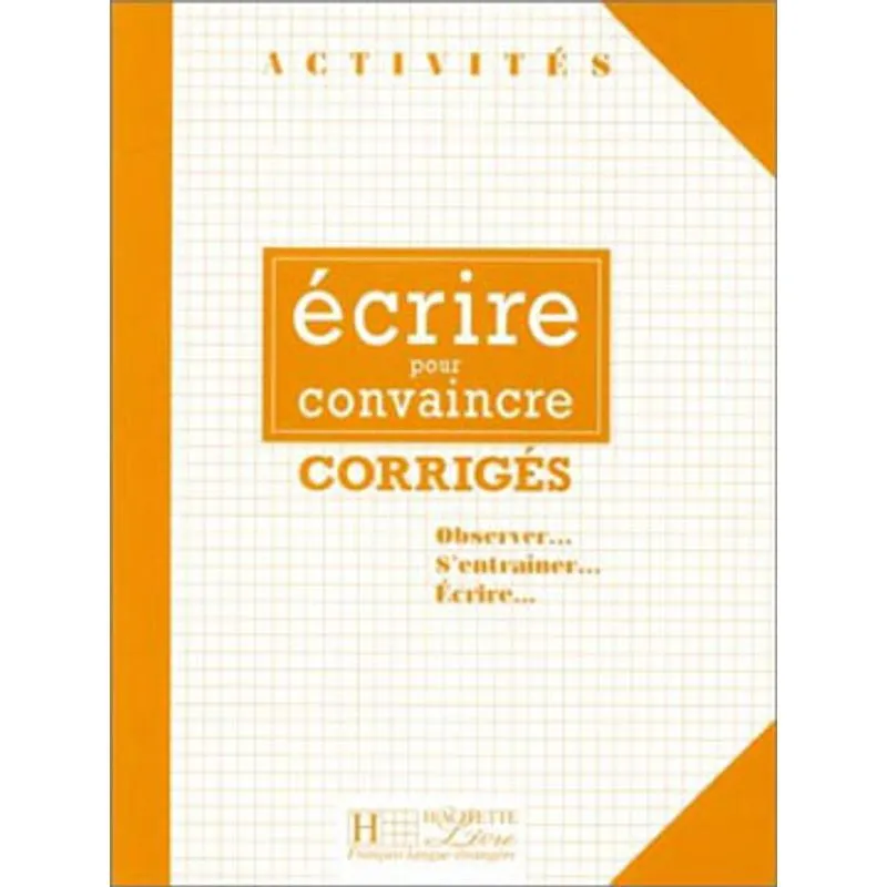 ECRIRE POUR CONVAINCRE - CORRIGES