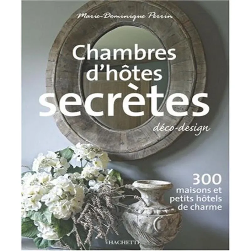 Chambres DHôTES SECRèTES - DéCO-DESIGN: 300 maisons et petits HôTELS de charme