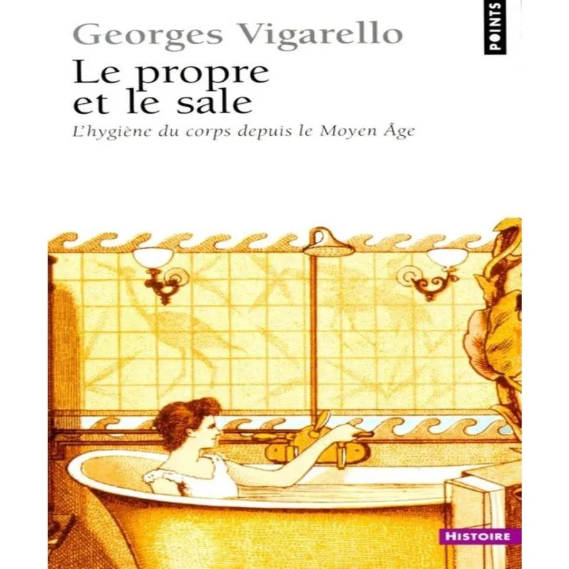 Le propre et le sale: LHYGIèNE du corps depuis le moyen âge
