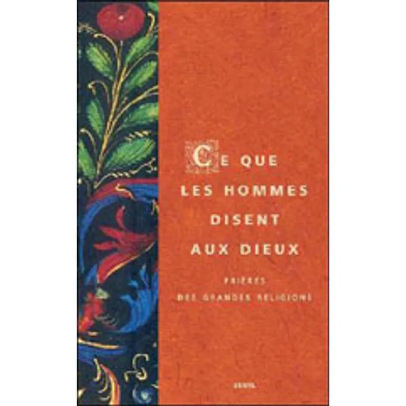 CE QUE LES HOMMES DISENT AUX DIEUX: PRIERES DES GRANDES RELIGIONS