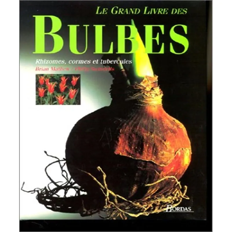 Le Grand Livre Des Bulbes - Rhizomes, Cormes Et Tubercules