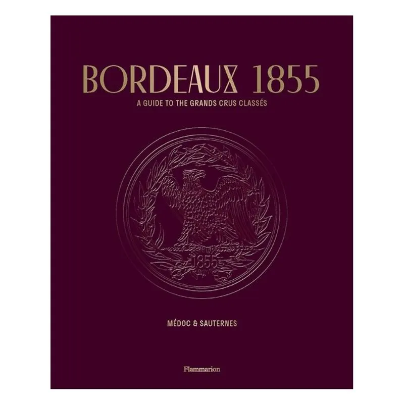 BORDEAUX 1855 - A GUIDE TO THE GRANDS CRUS CLASSÉS, MÉDOC & SAUTERNES