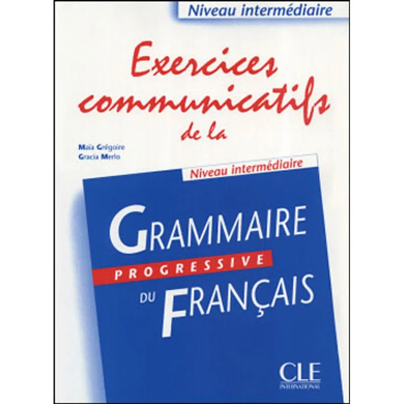 EXERCICES COMMUNICATIFS DE LA GRAMMAIRE PROGRESSIVE DU FRANÇAIS INTERMEDIAIRE