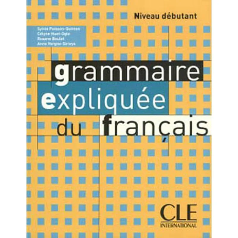 GRAMMAIRE EXPLIQUEE DU FRANÇAIS NIVEAU DEBUTANT - LIVRE DE L'ELEVE