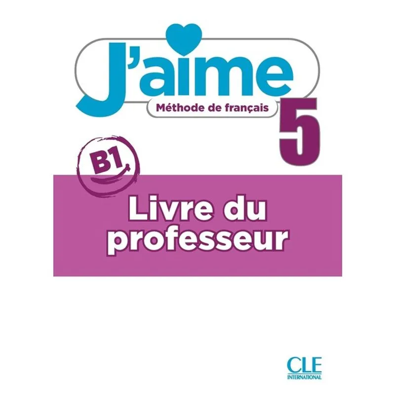 J'AIME 5 - NIVEAU B1 - LIVRE DU PROFESSEUR - GUIDE PÉDAGOGIQUE